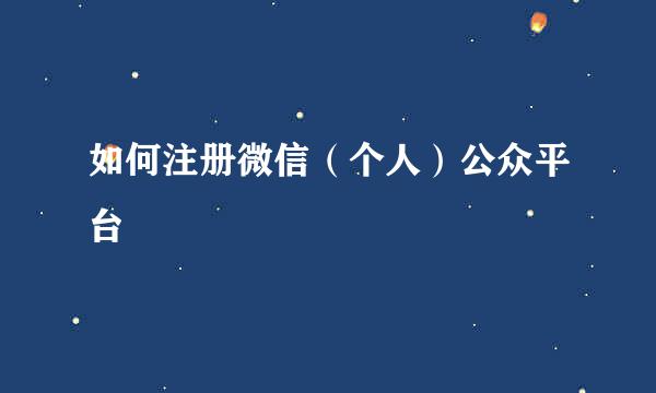 如何注册微信（个人）公众平台