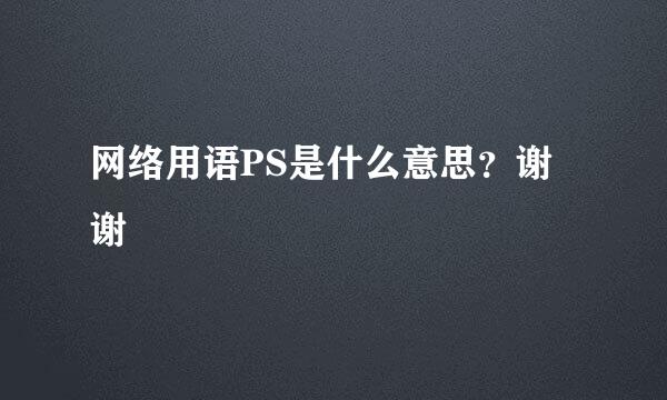 网络用语PS是什么意思？谢谢