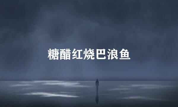 糖醋红烧巴浪鱼