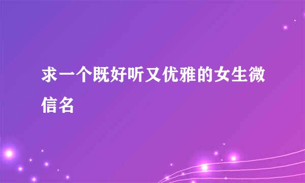 求一个既好听又优雅的女生微信名