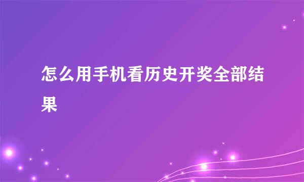 怎么用手机看历史开奖全部结果
