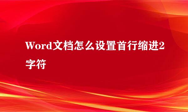Word文档怎么设置首行缩进2字符