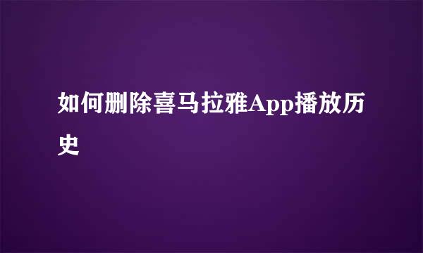 如何删除喜马拉雅App播放历史