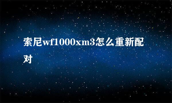 索尼wf1000xm3怎么重新配对