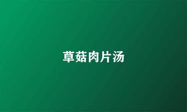 草菇肉片汤