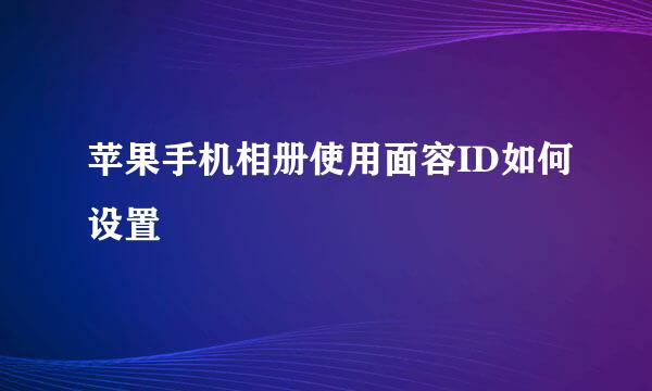 苹果手机相册使用面容ID如何设置