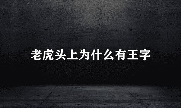 老虎头上为什么有王字