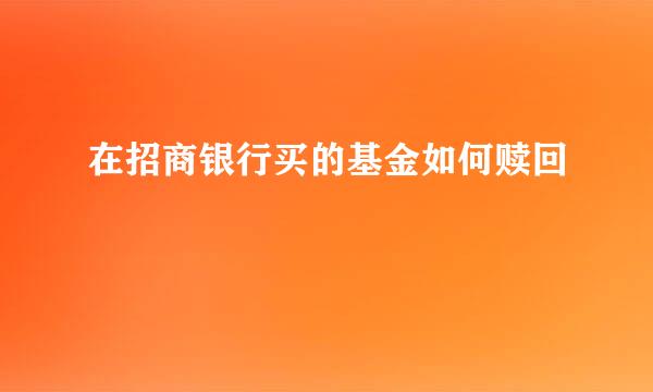在招商银行买的基金如何赎回