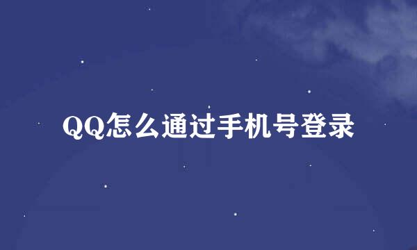 QQ怎么通过手机号登录