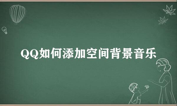 QQ如何添加空间背景音乐