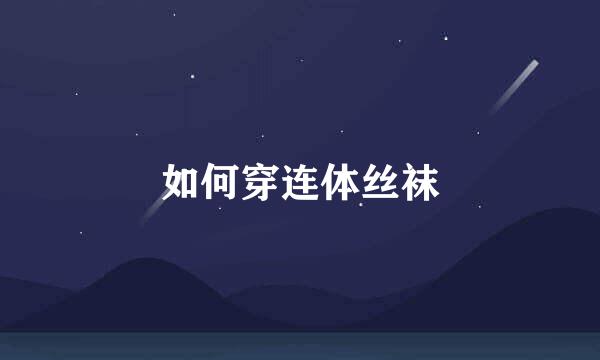 如何穿连体丝袜