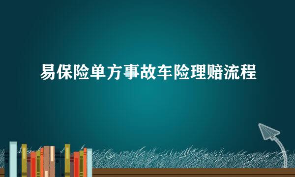 易保险单方事故车险理赔流程