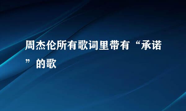 周杰伦所有歌词里带有“承诺”的歌