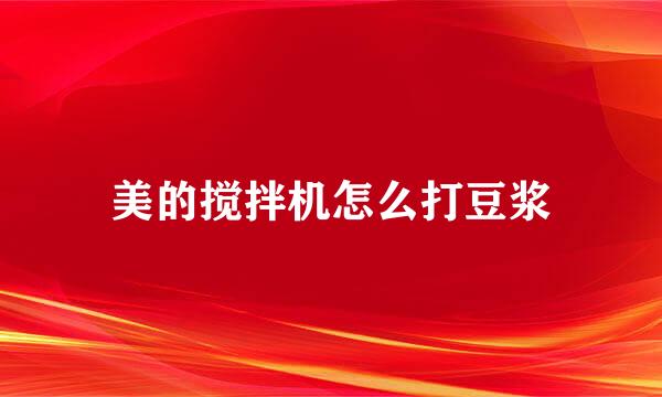 美的搅拌机怎么打豆浆