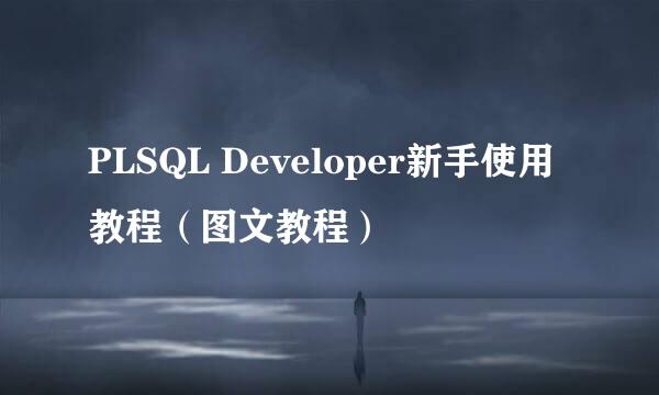 PLSQL Developer新手使用教程（图文教程）