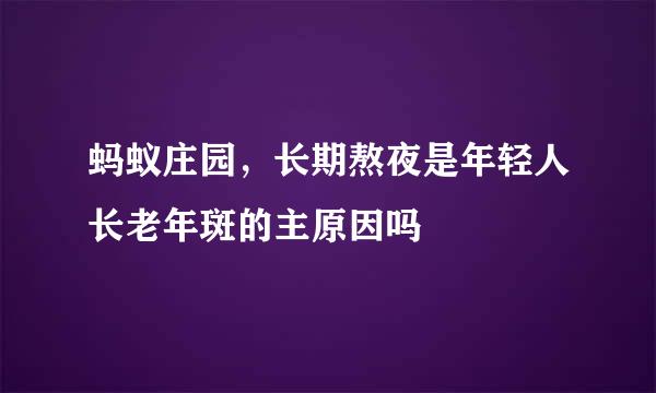 蚂蚁庄园，长期熬夜是年轻人长老年斑的主原因吗