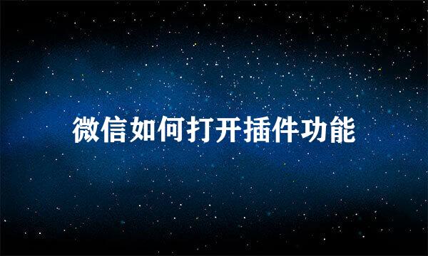 微信如何打开插件功能
