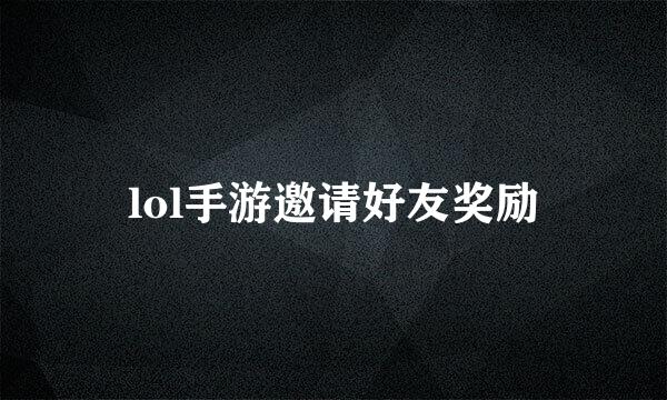 lol手游邀请好友奖励