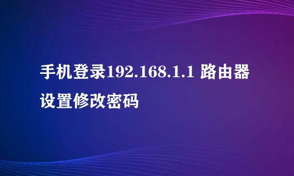 手机登录192.168.1.1 路由器设置修改密码