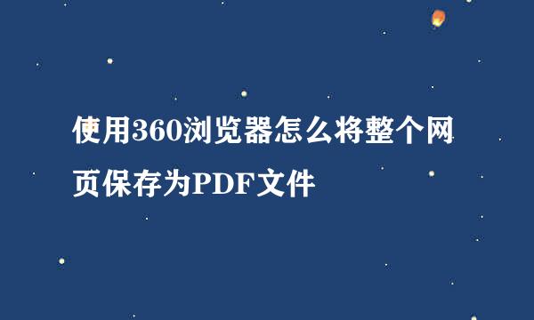 使用360浏览器怎么将整个网页保存为PDF文件