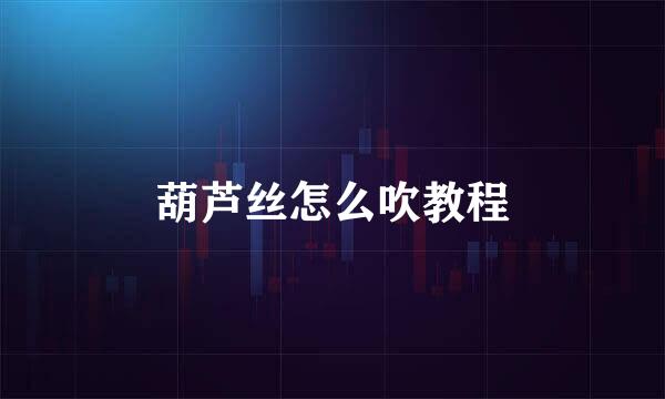 葫芦丝怎么吹教程