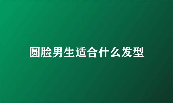 圆脸男生适合什么发型