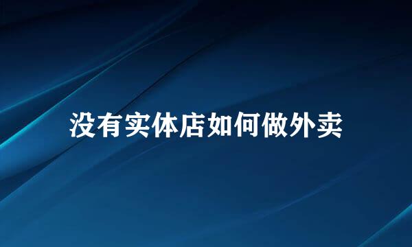 没有实体店如何做外卖