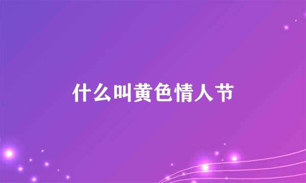 什么叫黄色情人节