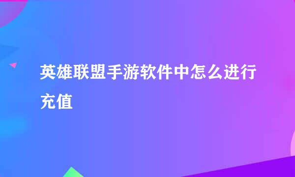 英雄联盟手游软件中怎么进行充值
