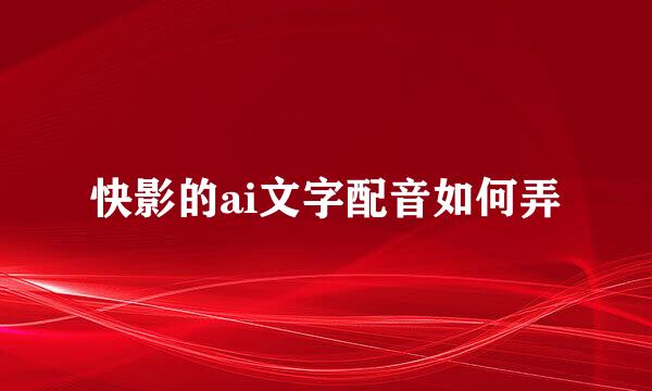 快影的ai文字配音如何弄