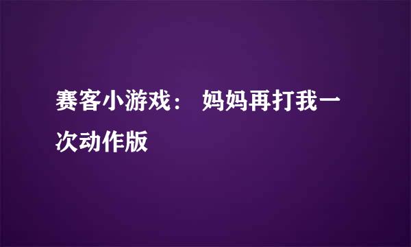 赛客小游戏： 妈妈再打我一次动作版