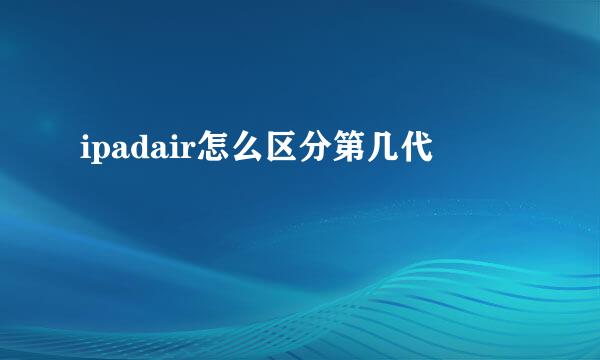 ipadair怎么区分第几代