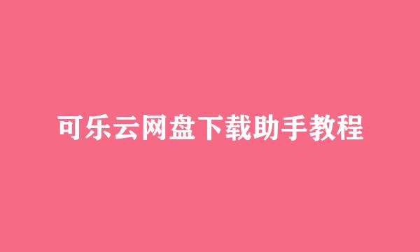 可乐云网盘下载助手教程