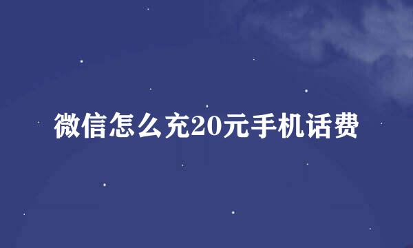 微信怎么充20元手机话费