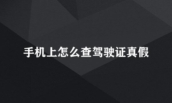 手机上怎么查驾驶证真假