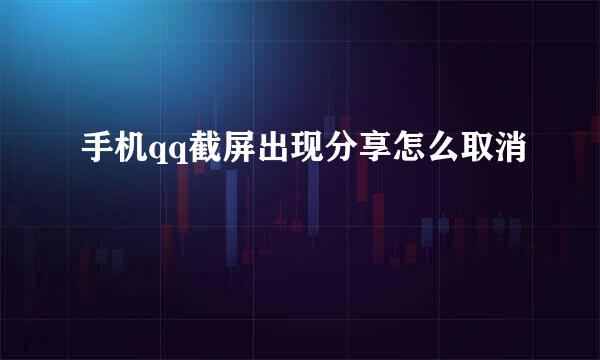 手机qq截屏出现分享怎么取消