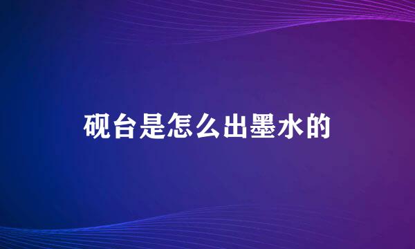 砚台是怎么出墨水的