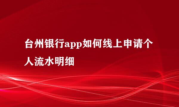 台州银行app如何线上申请个人流水明细