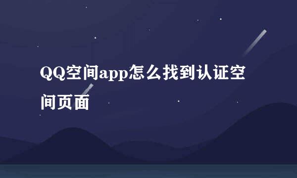 QQ空间app怎么找到认证空间页面