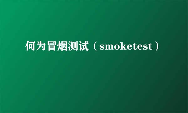 何为冒烟测试（smoketest）