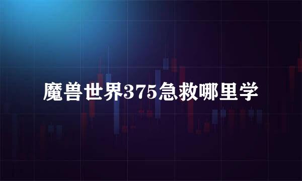 魔兽世界375急救哪里学