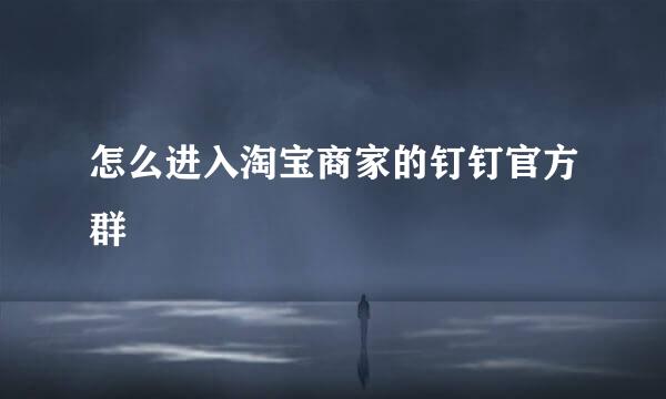 怎么进入淘宝商家的钉钉官方群