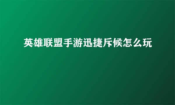 英雄联盟手游迅捷斥候怎么玩