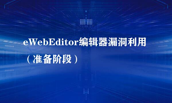 eWebEditor编辑器漏洞利用（准备阶段）