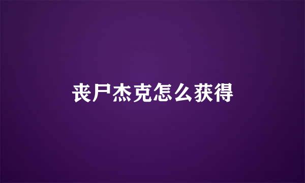 丧尸杰克怎么获得