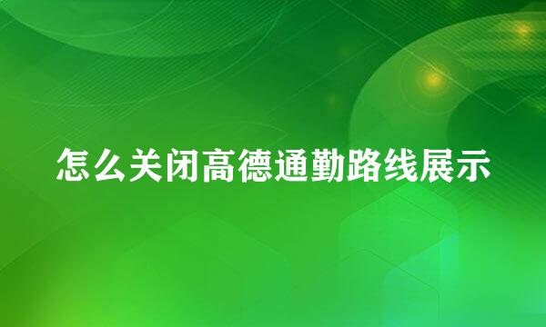 怎么关闭高德通勤路线展示