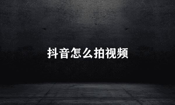 抖音怎么拍视频