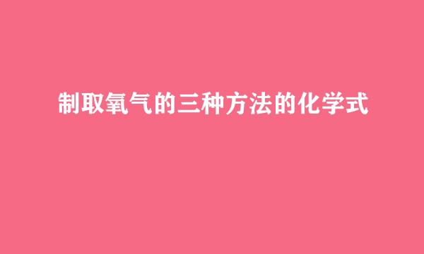 制取氧气的三种方法的化学式