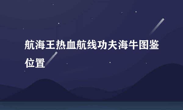 航海王热血航线功夫海牛图鉴位置