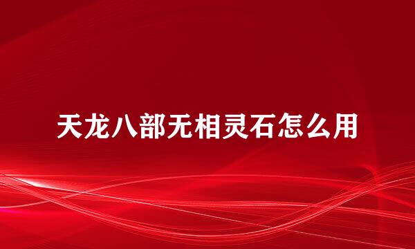天龙八部无相灵石怎么用